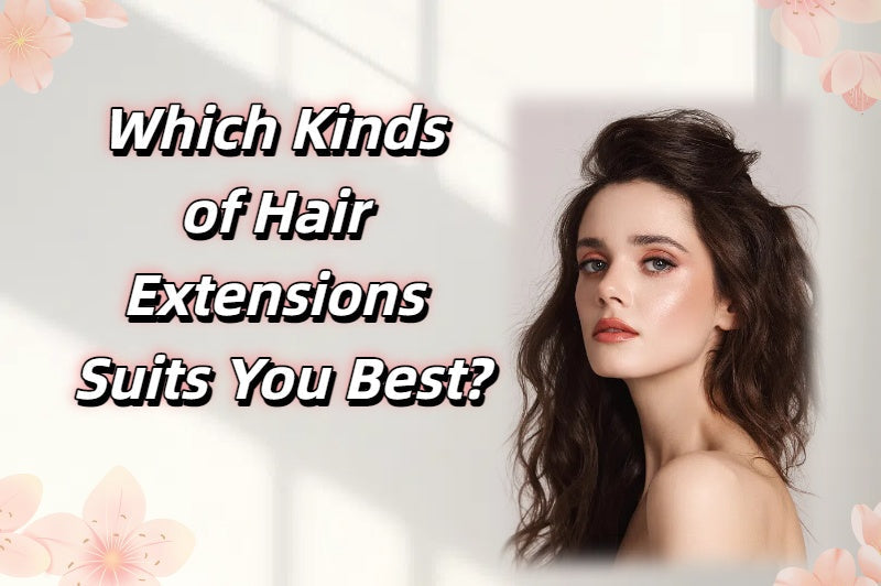 Which kinds of hair extensions Suits Me Best?